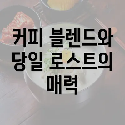 커피 블렌드와 당일 로스트의 매력