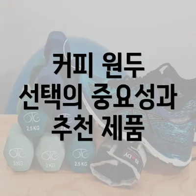 커피 원두 선택의 중요성과 추천 제품