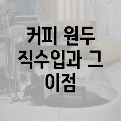 커피 원두 직수입과 그 이점