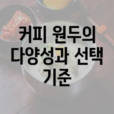 커피 원두의 다양성과 선택 기준