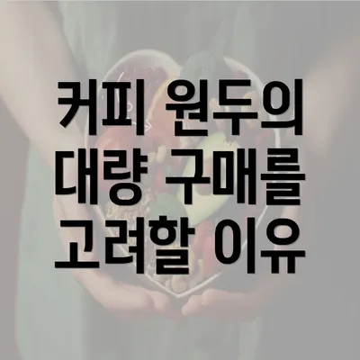 커피 원두의 대량 구매를 고려할 이유