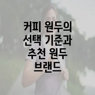 커피 원두의 선택 기준과 추천 원두 브랜드