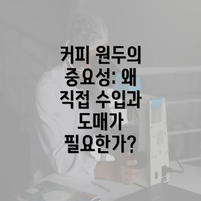 커피 원두의 중요성: 왜 직접 수입과 도매가 필요한가?