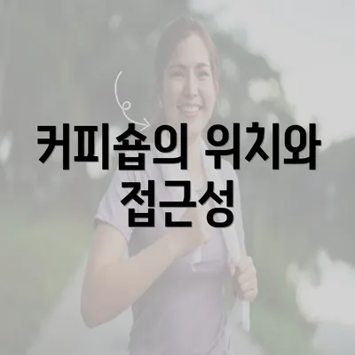 커피숍의 위치와 접근성