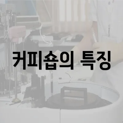 커피숍의 특징