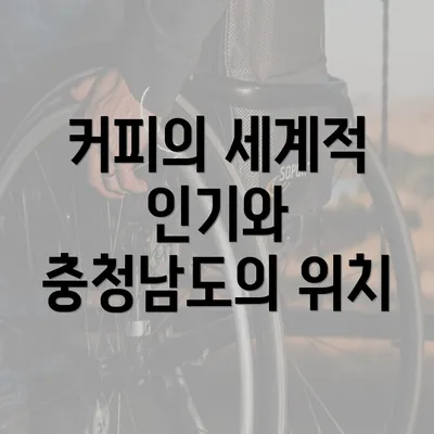 커피의 세계적 인기와 충청남도의 위치