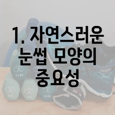 1. 자연스러운 눈썹 모양의 중요성