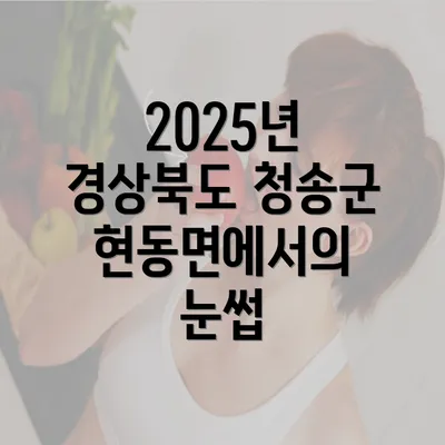 2025년 경상북도 청송군 현동면에서의 눈썹