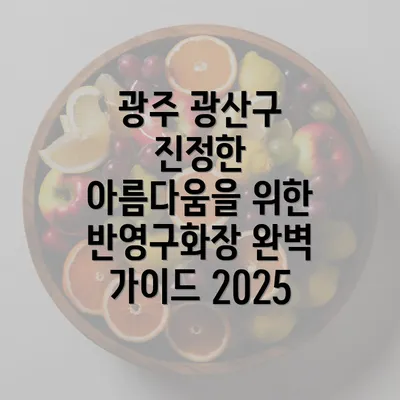 광주 광산구 진정한 아름다움을 위한 반영구화장 완벽 가이드 2025