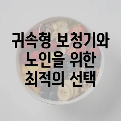 귀속형 보청기와 노인을 위한 최적의 선택