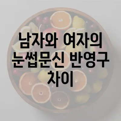 남자와 여자의 눈썹문신 반영구 차이