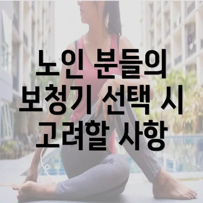 노인 분들의 보청기 선택 시 고려할 사항