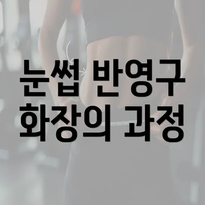 눈썹 반영구 화장의 과정