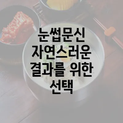 눈썹문신 자연스러운 결과를 위한 선택