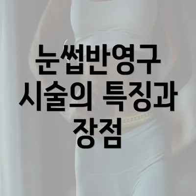 눈썹반영구 시술의 특징과 장점