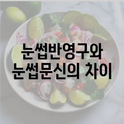 눈썹반영구와 눈썹문신의 차이