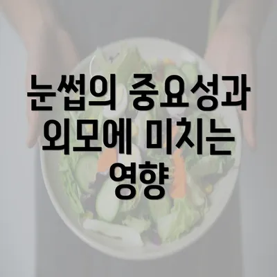 눈썹의 중요성과 외모에 미치는 영향