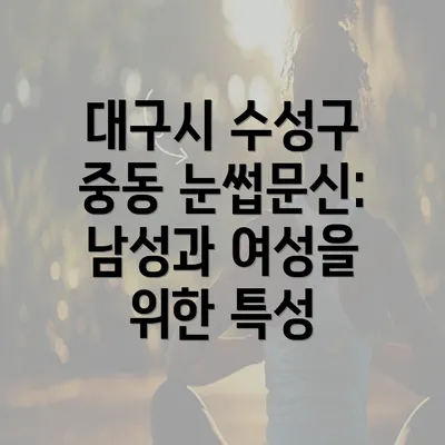 대구시 수성구 중동 눈썹문신: 남성과 여성을 위한 특성