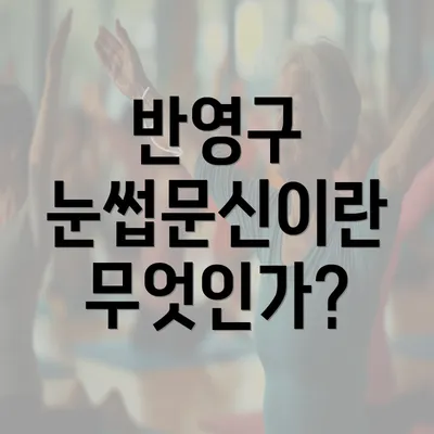 반영구 눈썹문신이란 무엇인가?