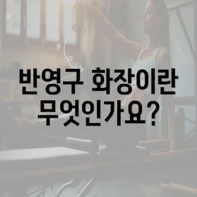 반영구 화장이란 무엇인가요?