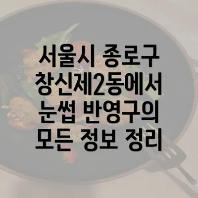 서울시 종로구 창신제2동에서 눈썹 반영구의 모든 정보 정리