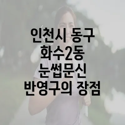 인천시 동구 화수2동 눈썹문신 반영구의 장점