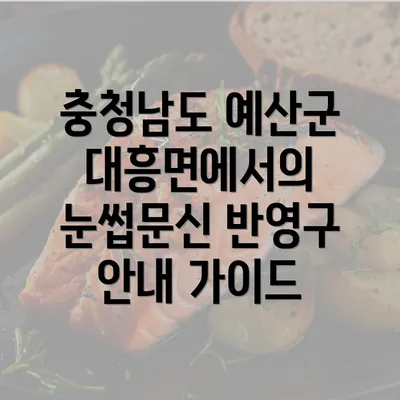 충청남도 예산군 대흥면에서의 눈썹문신 반영구 안내 가이드