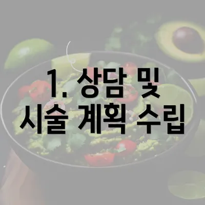 1. 상담 및 시술 계획 수립