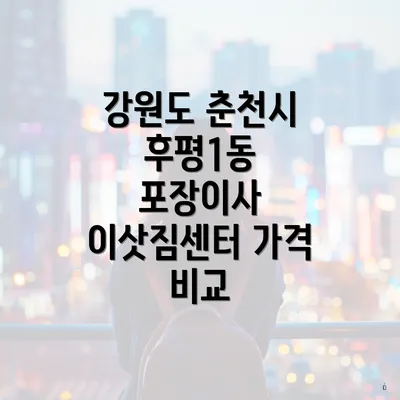 강원도 춘천시 후평1동 포장이사 이삿짐센터 가격 비교