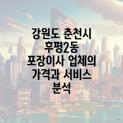 강원도 춘천시 후평2동 포장이사와 이삿짐센터 가격 비교 가이드