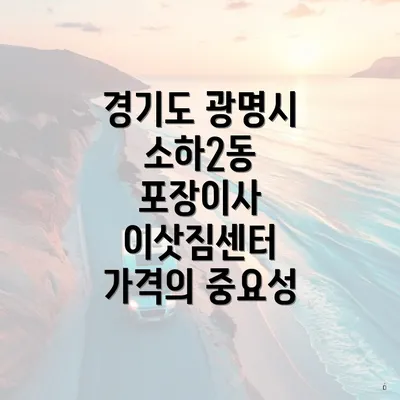 경기도 광명시 소하2동 포장이사 이삿짐센터 가격의 중요성