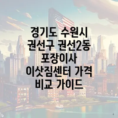 경기도 수원시 권선구 권선2동 포장이사 이삿짐센터 가격 비교 가이드