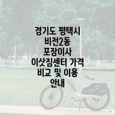 경기도 평택시 비전2동 포장이사 이삿짐센터 가격 비교 및 이용 안내