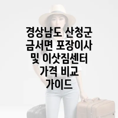 경상남도 산청군 금서면 포장이사 및 이삿짐센터 가격 비교 가이드