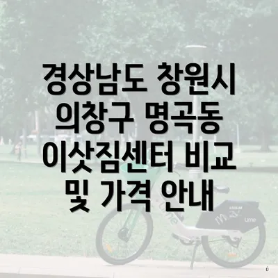 경상남도 창원시 의창구 명곡동 이삿짐센터 비교 및 가격 안내