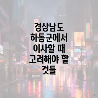 경상남도 하동군에서 이사할 때 고려해야 할 것들