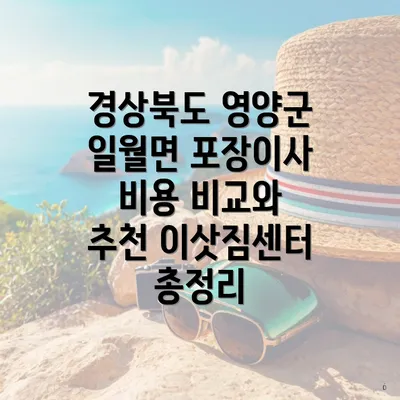 경상북도 영양군 일월면 포장이사 비용 비교와 추천 이삿짐센터 총정리