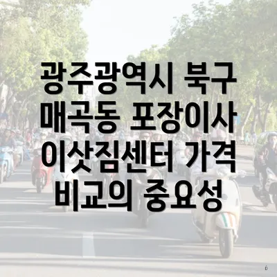 광주광역시 북구 매곡동 포장이사 이삿짐센터 가격 비교의 중요성