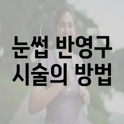 눈썹 반영구 시술의 방법