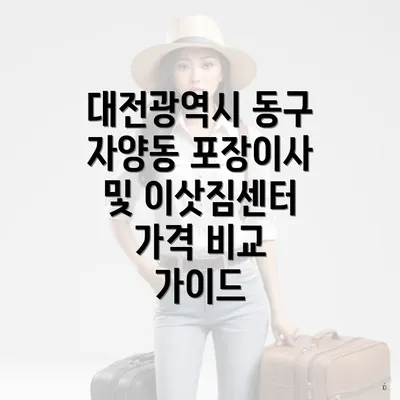 대전광역시 동구 자양동 포장이사 및 이삿짐센터 가격 비교 가이드