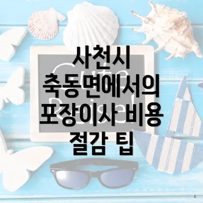 사천시 축동면에서의 포장이사 비용 절감 팁