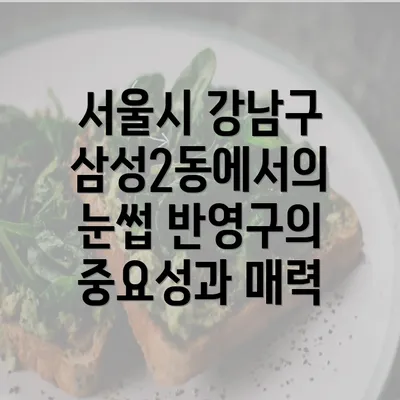 서울시 강남구 삼성2동에서의 눈썹 반영구의 중요성과 매력