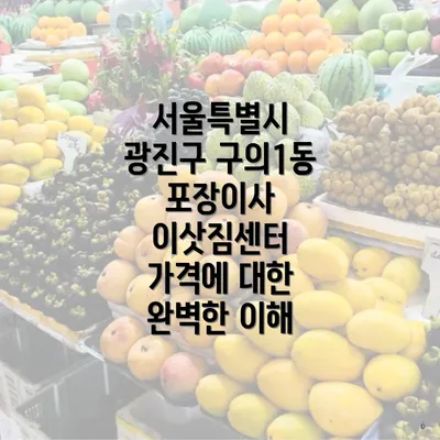 서울특별시 광진구 구의1동 포장이사 이삿짐센터 가격에 대한 완벽한 이해