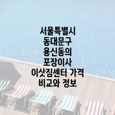 서울특별시 동대문구 용신동의 포장이사 이삿짐센터 가격 비교와 정보