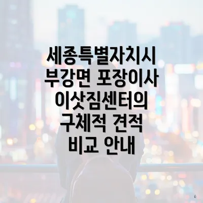 세종특별자치시 부강면 포장이사 이삿짐센터의 구체적 견적 비교 안내