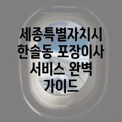 세종특별자치시 한솔동 포장이사 서비스 완벽 가이드