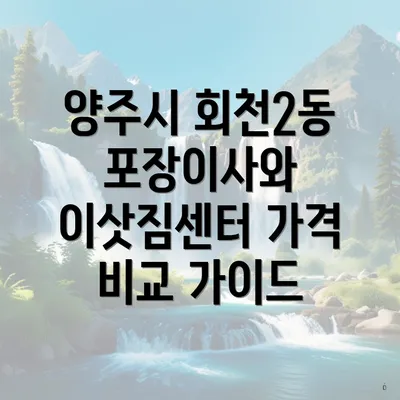 양주시 회천2동 포장이사와 이삿짐센터 가격 비교 가이드