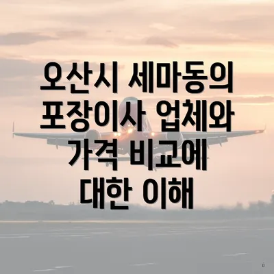 오산시 세마동의 포장이사 업체와 가격 비교에 대한 이해