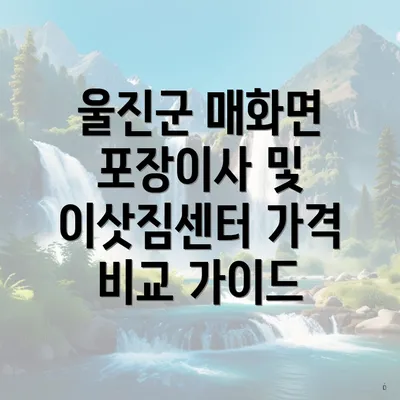 울진군 매화면 포장이사 및 이삿짐센터 가격 비교 가이드