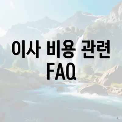 이사 비용 관련 FAQ